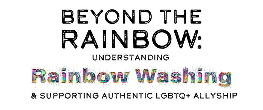Beyond the Rainbow: Understanding Rainbow Washing and Supporting Authentic LGBTQ+ Allyship
